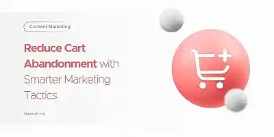 Reduce Cart Abandonment with Smarter Marketing Tactics